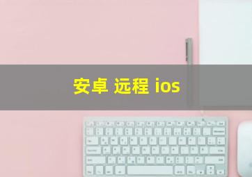 安卓 远程 ios